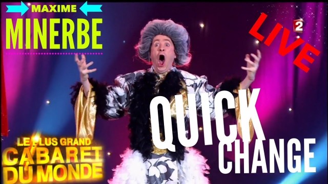 Quick-change maxime minerbe le plus grand cabaret du monde